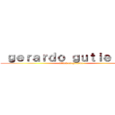  ｇｅｒａｒｄｏ ｇｕｔｉｅｒｒｅｚ (attack on gerardo)