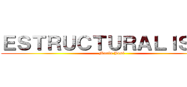 ＥＳＴＲＵＣＴＵＲＡＬＩＳＭＯ (María José)