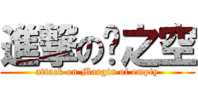 進撃の缘之空 (attack on Margin of empty)