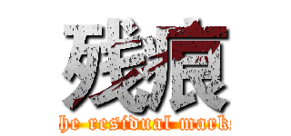 残痕 (The residual marks)