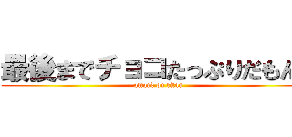 最後までチョコたっぷりだもんな (attack on titan)