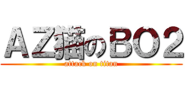 ＡＺ猫のＢＯ２ (attack on titan)