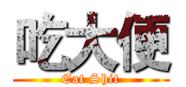 吃大便 (Eat Shit)