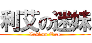 利艾の迷妹 (Levi on Eren)