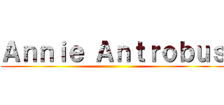 Ａｎｎｉｅ Ａｎｔｒｏｂｕｓ ()