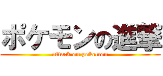 ポケモンの進撃 (attack on pokemon)