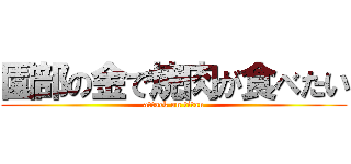 園部の金で焼肉が食べたい (attack on titan)