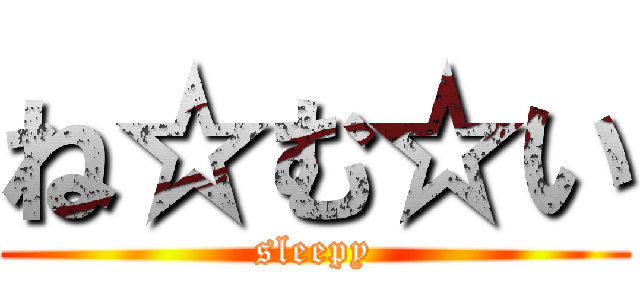 ね☆む☆い (sleepy)