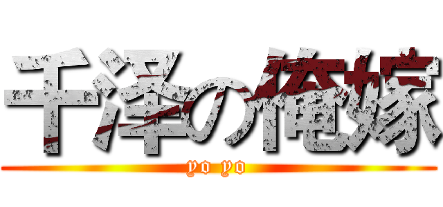 千泽の俺嫁 (yo yo)