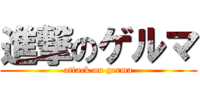 進撃のゲルマ (attack on germa)