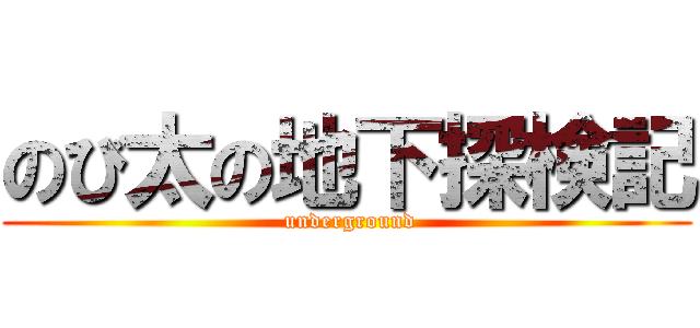 のび太の地下探検記 ( underground)