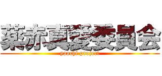 薬赤真愛委員会 (yaochi project)