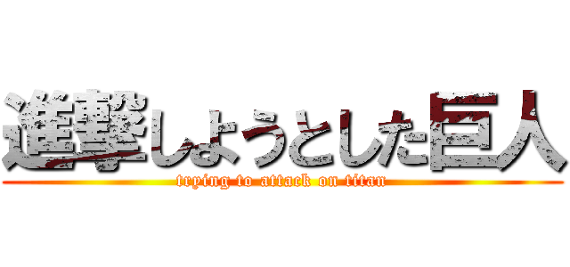 進撃しようとした巨人 (trying to attack on titan)