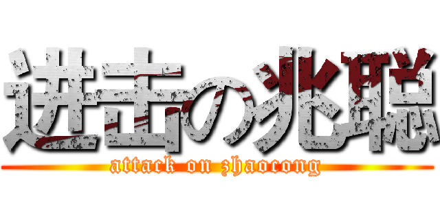 进击の兆聪 (attack on zhaocong)