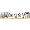 進撃のｇａｙ浩 (attack on gayho)