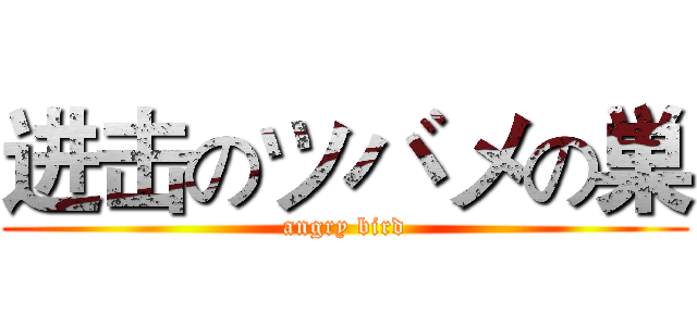 进击のツバメの巣 (angry bird)