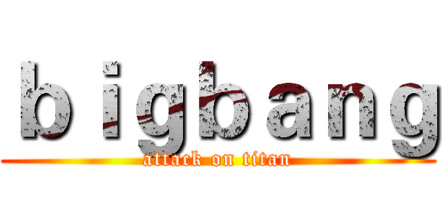 ｂｉｇｂａｎｇ (attack on titan)