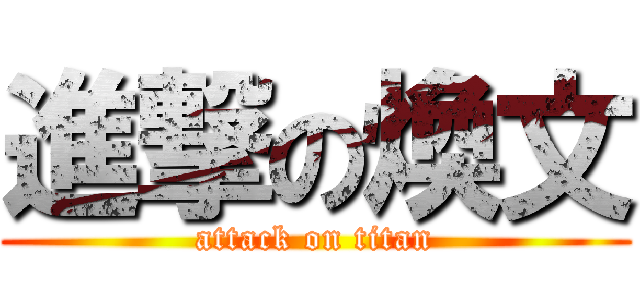 進撃の煥文 (attack on titan)