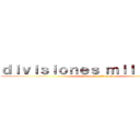 ｄｉｖｉｓｉｏｎｅｓ ｍｉｌｉｔａｒｅｓ (divisiones militares)