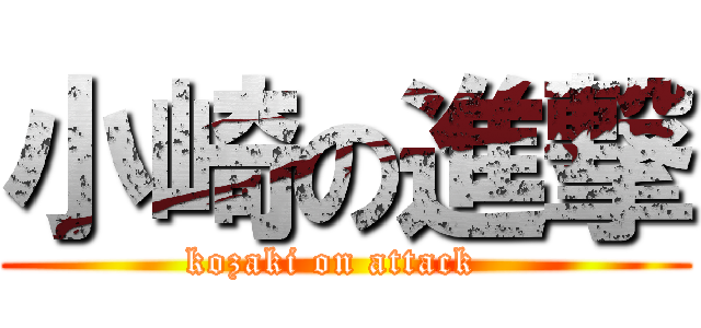 小崎の進撃 (kozaki on attack  )
