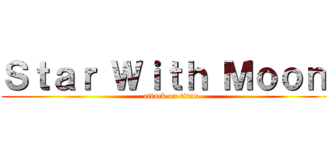Ｓｔａｒ Ｗｉｔｈ Ｍｏｏｎ  (attack on titan)
