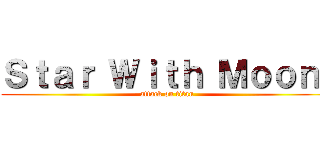 Ｓｔａｒ Ｗｉｔｈ Ｍｏｏｎ  (attack on titan)