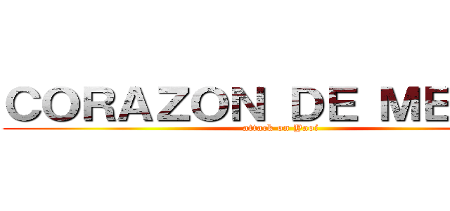 ＣＯＲＡＺＯＮ ＤＥ ＭＥＬＯＮ (attack on Yaoi)