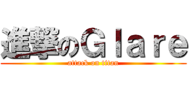 進撃のＧｌａｒｅ (attack on titan)