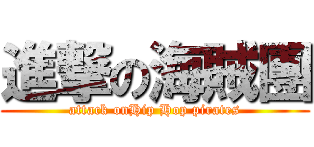 進撃の海賊團 (attack onHip Hop pirates)