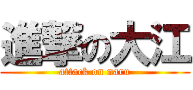 進撃の大江 (attack on naru)