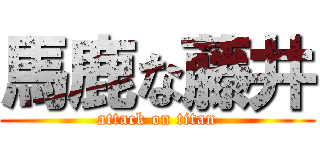 馬鹿な藤井 (attack on titan)