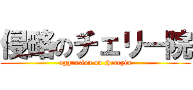 侵略のチェリー院 (aggrssion on cherryin)