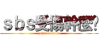 ｓｂｓ受傷幹麼啦 (yohoooooooo)
