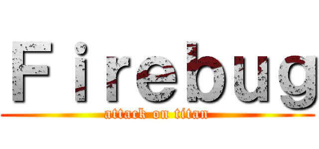 Ｆｉｒｅｂｕｇ (attack on titan)