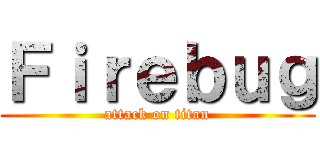 Ｆｉｒｅｂｕｇ (attack on titan)