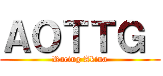 ＡＯＴＴＧ  (Racing Akina)