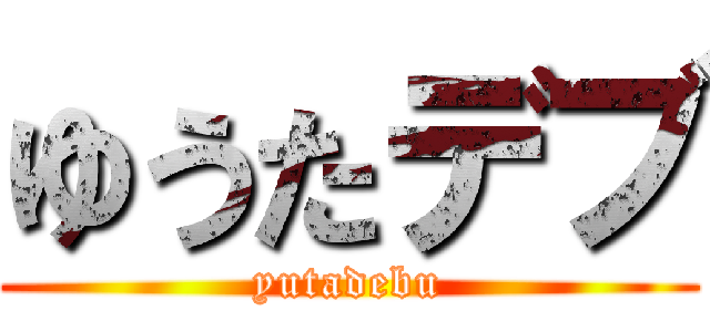 ゆうたデブ (yutadebu)