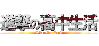 進撃の高中生活 (What the Fuck)