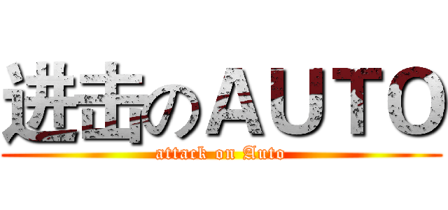 进击のＡＵＴＯ (attack on Auto)
