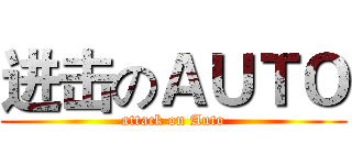 进击のＡＵＴＯ (attack on Auto)