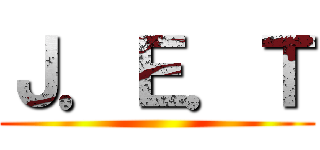 Ｊ．Ｅ．Ｔ ()