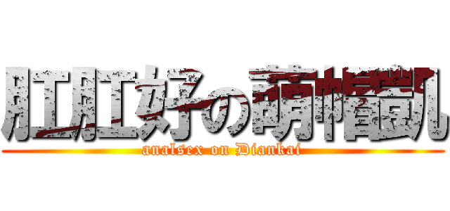 肛肛好の萌帽凱 (analsex on Diankai)