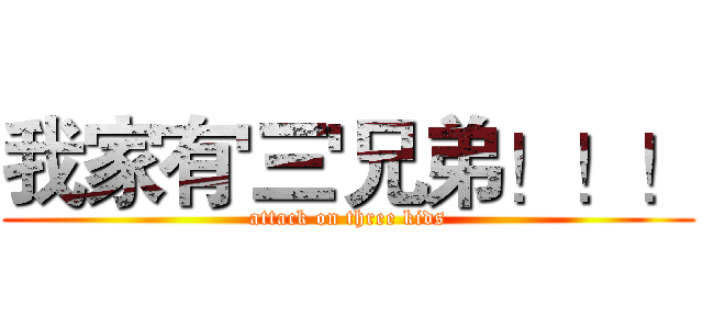 我家有'三'兄弟！！！ (attack on three kids)