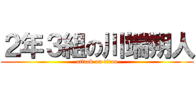 ２年３組の川端朔人 (attack on titan)