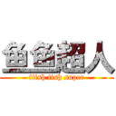 鱼鱼超人 (fifsh fish super)
