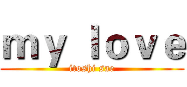 ｍｙ ｌｏｖｅ (itoshi sae)