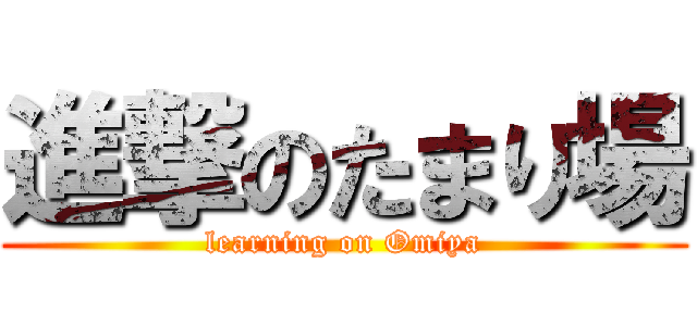 進撃のたまり場 (learning on Omiya)