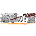 進撃の鱼蛋 (attack on fish eggs)