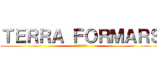 ＴＥＲＲＡ ＦＯＲＭＡＲＳ (テラフォーマーズ)