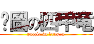 拼圖の四甲竜 (puzzle 4a dragon)
